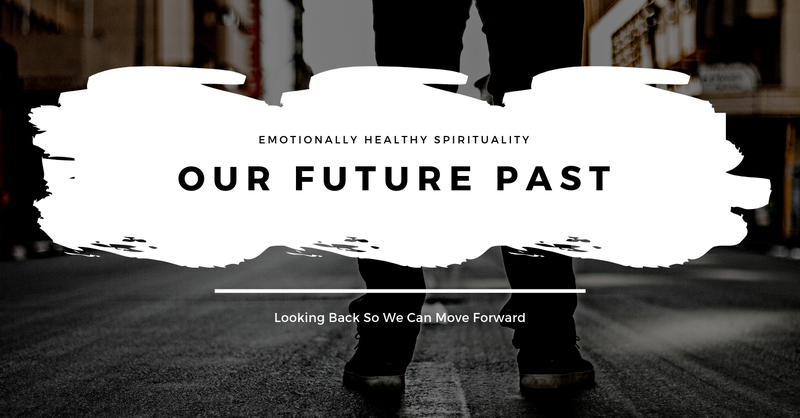 Our Future Past Emotionally Healthy Spirituality - 